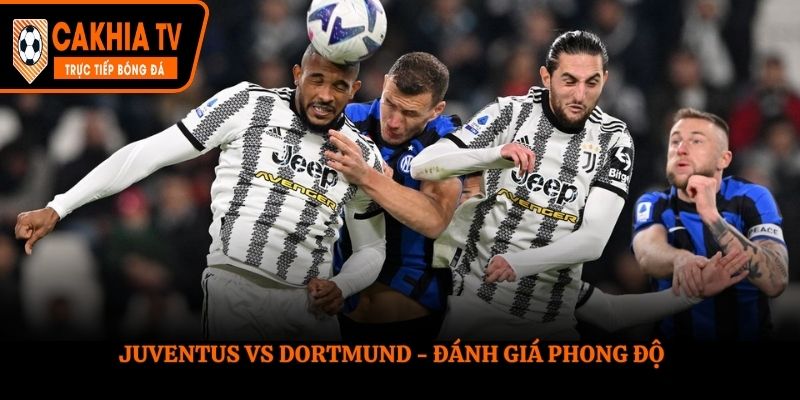 Soi kèo Juventus vs Dortmund - phong độ trước trận đấu