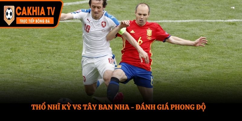 Soi kèo Thổ Nhĩ Kỳ vs Tây Ban Nha - đánh giá nhanh phong độ