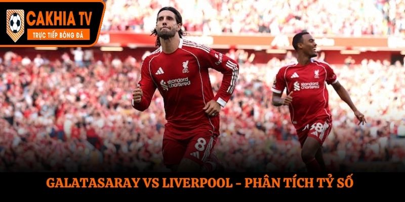 Soi kèo Galatasaray vs Liverpool - thống kê thành tích gặp nhau