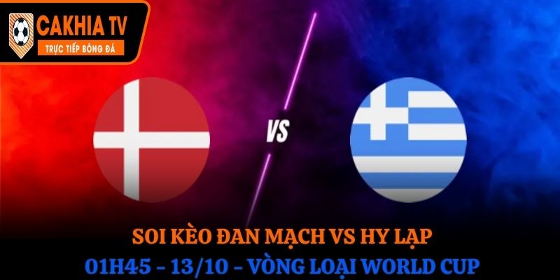 Soi Kèo Đan Mạch vs Hy Lạp: 01h45 - 13/10 - Vòng loại WC